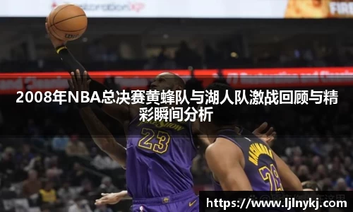 2008年NBA总决赛黄蜂队与湖人队激战回顾与精彩瞬间分析